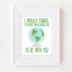 8x10 I would travel the world to be with you